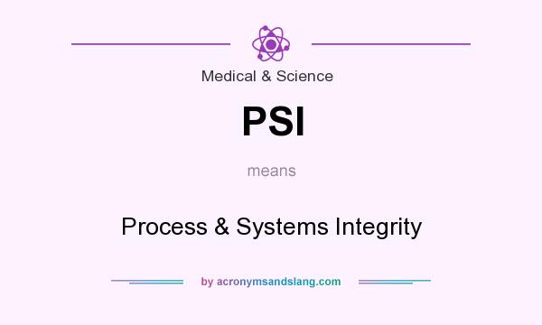 What does PSI mean? It stands for Process & Systems Integrity