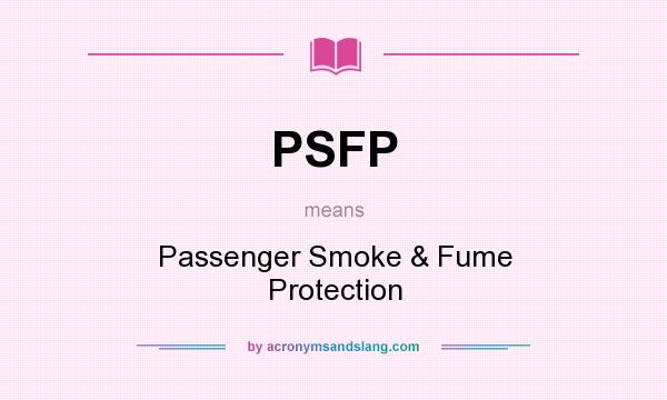 What does PSFP mean? It stands for Passenger Smoke & Fume Protection