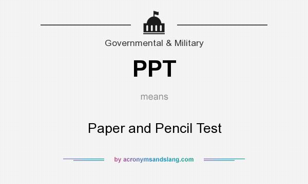 What does PPT mean? It stands for Paper and Pencil Test