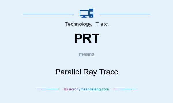 What does PRT mean? It stands for Parallel Ray Trace