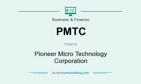 What does PMTC mean? It stands for Pioneer Micro Technology Corporation