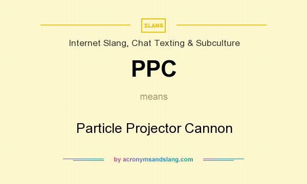 What does PPC mean? It stands for Particle Projector Cannon