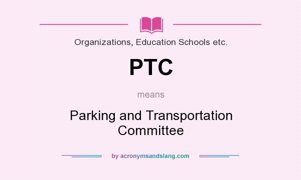 What does PTC mean? It stands for Parking and Transportation Committee