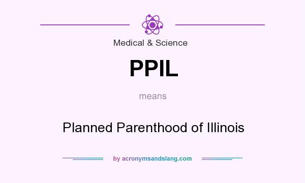 What does PPIL mean? It stands for Planned Parenthood of Illinois