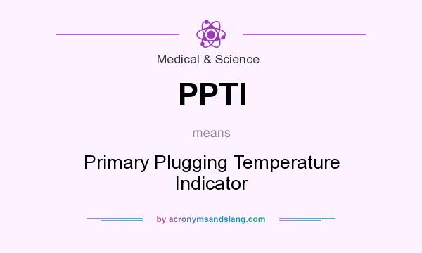 What does PPTI mean? It stands for Primary Plugging Temperature Indicator