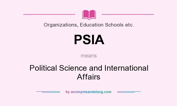 What does PSIA mean? It stands for Political Science and International Affairs
