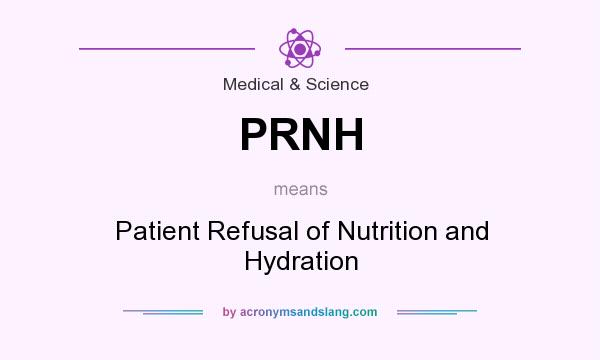 What does PRNH mean? It stands for Patient Refusal of Nutrition and Hydration