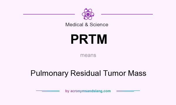 What does PRTM mean? It stands for Pulmonary Residual Tumor Mass