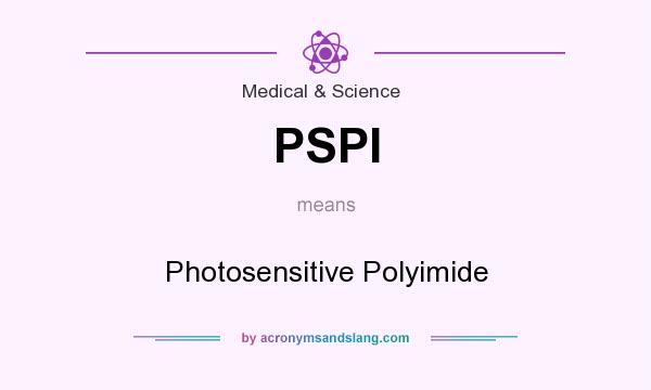 What does PSPI mean? It stands for Photosensitive Polyimide