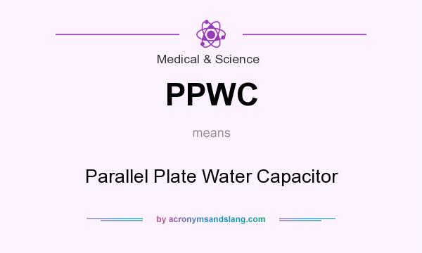 What does PPWC mean? It stands for Parallel Plate Water Capacitor