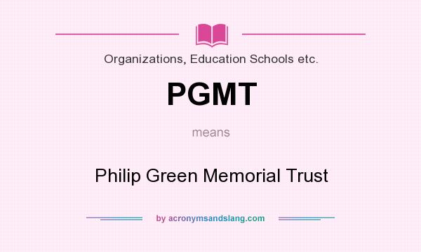 What does PGMT mean? It stands for Philip Green Memorial Trust
