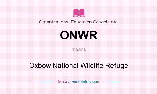 What does ONWR mean? It stands for Oxbow National Wildlife Refuge