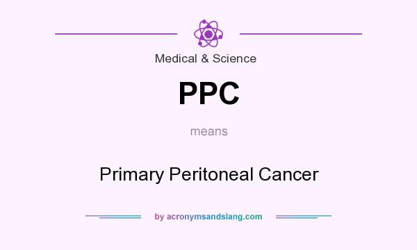 What does PPC mean? It stands for Primary Peritoneal Cancer