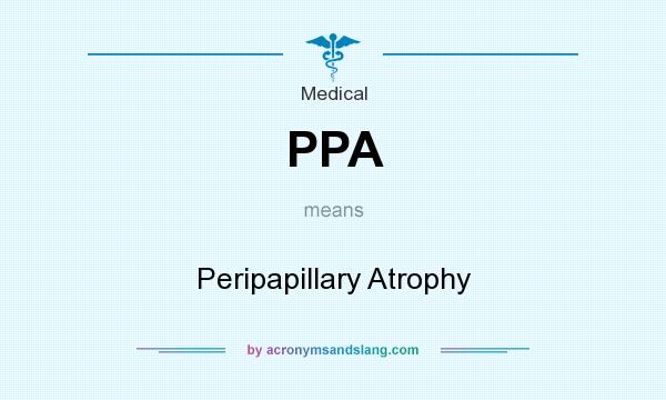 What does PPA mean? It stands for Peripapillary Atrophy
