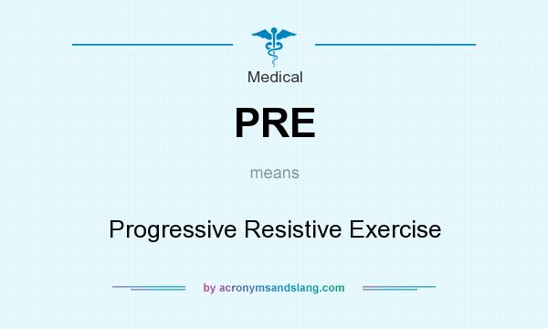 What does PRE mean? It stands for Progressive Resistive Exercise