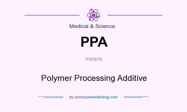 What does PPA mean? It stands for Polymer Processing Additive