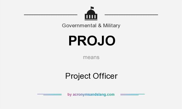 What does PROJO mean? It stands for Project Officer