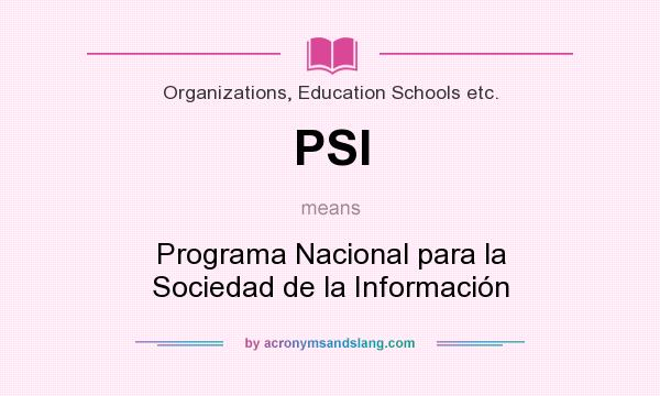 What does PSI mean? It stands for Programa Nacional para la Sociedad de la Información