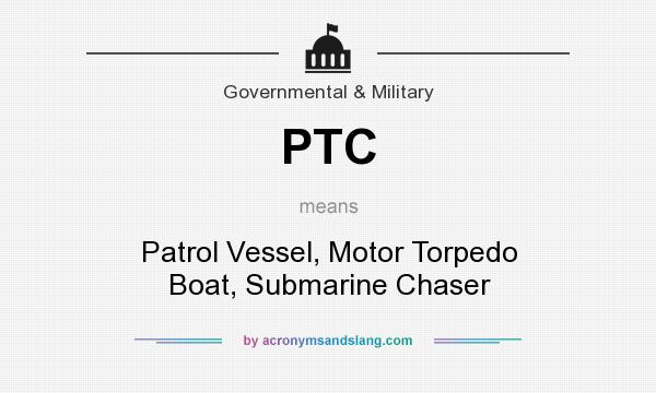 What does PTC mean? It stands for Patrol Vessel, Motor Torpedo Boat, Submarine Chaser