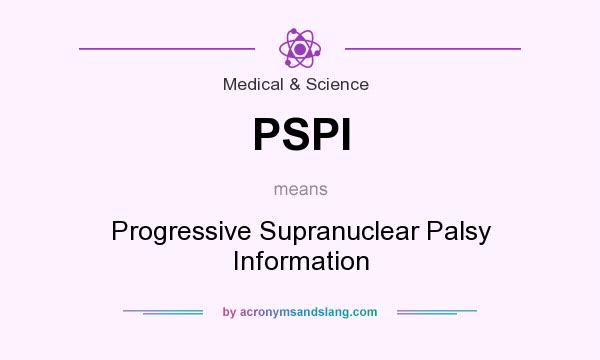 What does PSPI mean? It stands for Progressive Supranuclear Palsy Information