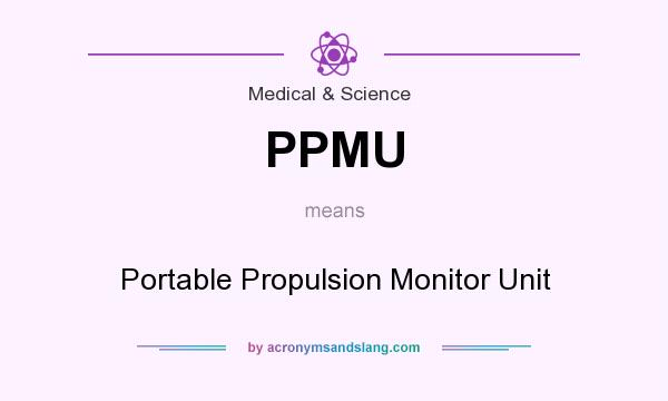 What does PPMU mean? It stands for Portable Propulsion Monitor Unit