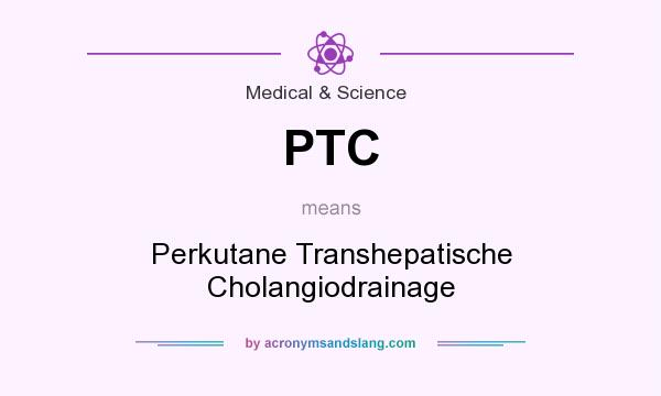 What does PTC mean? It stands for Perkutane Transhepatische Cholangiodrainage
