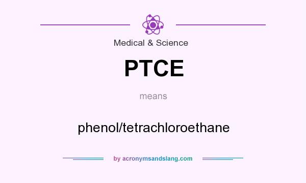 What does PTCE mean? It stands for phenol/tetrachloroethane