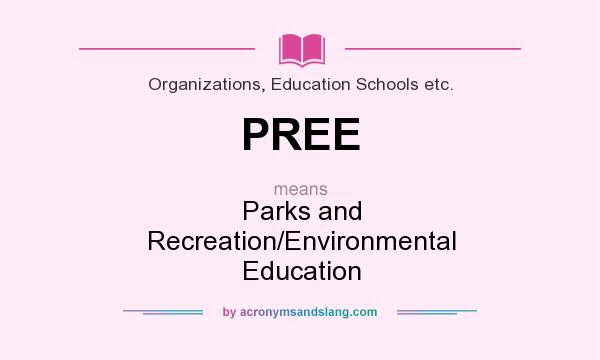 What does PREE mean? It stands for Parks and Recreation/Environmental Education