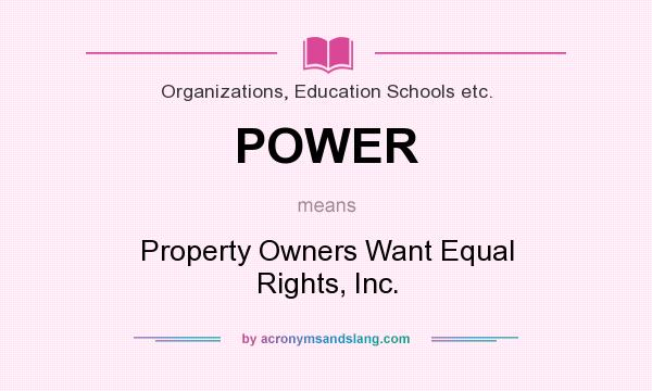 What does POWER mean? It stands for Property Owners Want Equal Rights, Inc.