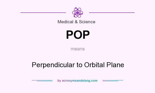 What does POP mean? It stands for Perpendicular to Orbital Plane