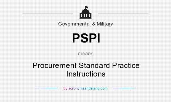 What does PSPI mean? It stands for Procurement Standard Practice Instructions
