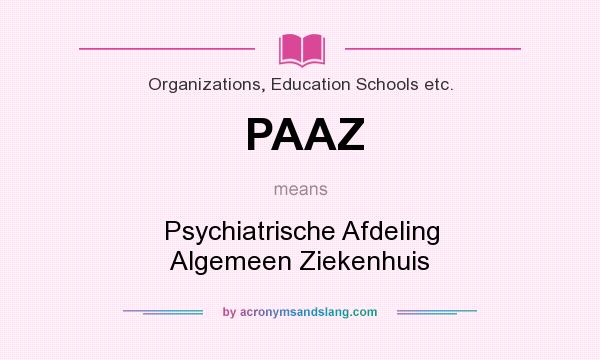 What does PAAZ mean? It stands for Psychiatrische Afdeling Algemeen Ziekenhuis