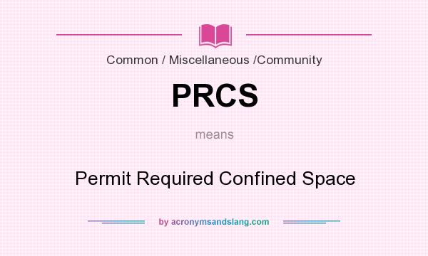 What does PRCS mean? It stands for Permit Required Confined Space