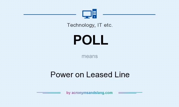 What does POLL mean? It stands for Power on Leased Line