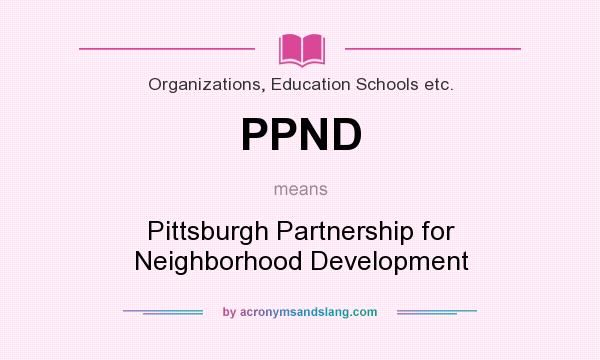 What does PPND mean? It stands for Pittsburgh Partnership for Neighborhood Development