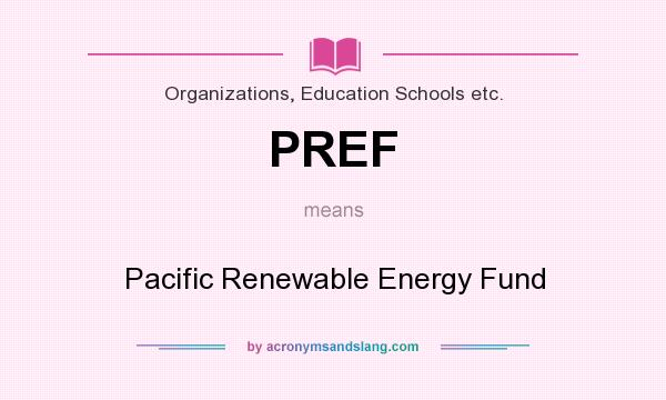What does PREF mean? It stands for Pacific Renewable Energy Fund