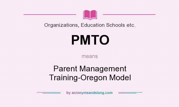 What does PMTO mean? It stands for Parent Management Training-Oregon Model