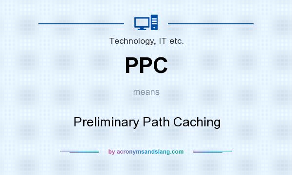 What does PPC mean? It stands for Preliminary Path Caching