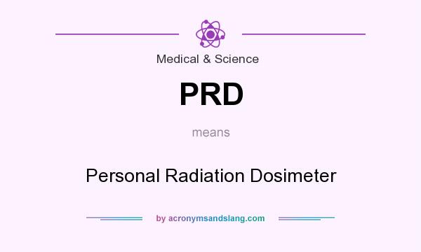 What does PRD mean? It stands for Personal Radiation Dosimeter