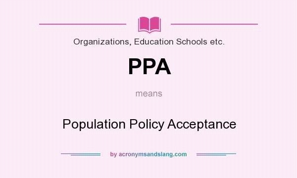 What does PPA mean? It stands for Population Policy Acceptance