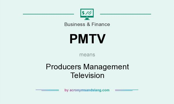 What does PMTV mean? It stands for Producers Management Television