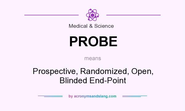 What does PROBE mean? It stands for Prospective, Randomized, Open, Blinded End-Point