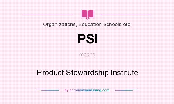 What does PSI mean? It stands for Product Stewardship Institute