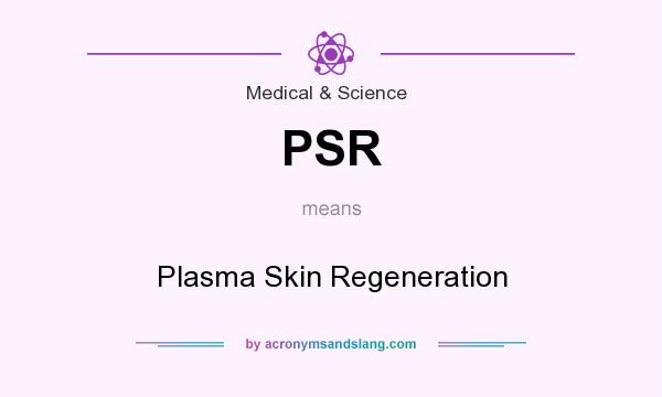 What does PSR mean? It stands for Plasma Skin Regeneration
