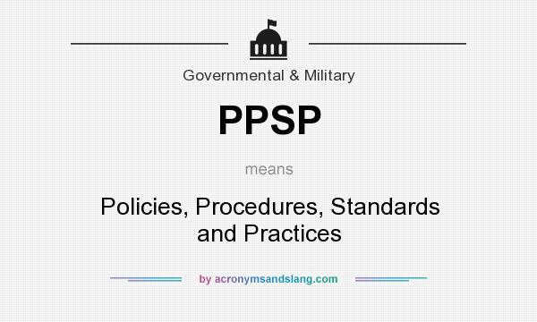What does PPSP mean? It stands for Policies, Procedures, Standards and Practices