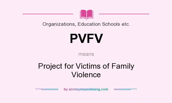 What does PVFV mean? It stands for Project for Victims of Family Violence