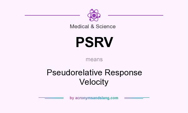 What does PSRV mean? It stands for Pseudorelative Response Velocity