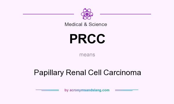 What does PRCC mean? It stands for Papillary Renal Cell Carcinoma
