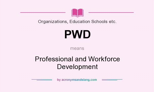 What does PWD mean? It stands for Professional and Workforce Development