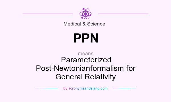 What does PPN mean? It stands for Parameterized Post-Newtonianformalism for General Relativity